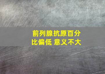 前列腺抗原百分比偏低 意义不大